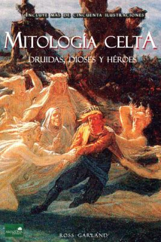 Книга Mitología Celta: Druidas, Dioses y Héroes Ross Garland
