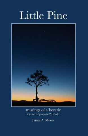 Livre Little Pine: Musings of a heretic - a year of poems 2015-16 James A Moore