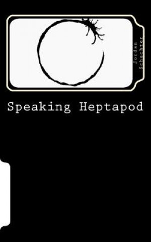Книга Speaking Heptapod: : Addressing anxiety, fear, ambition, ego, and laziness Jordan Schachter