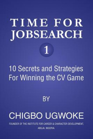 Könyv Time for Jobsearch 1: 10 Secrets and Strategies For Winning the CV Game Chigbo Ugwuoke