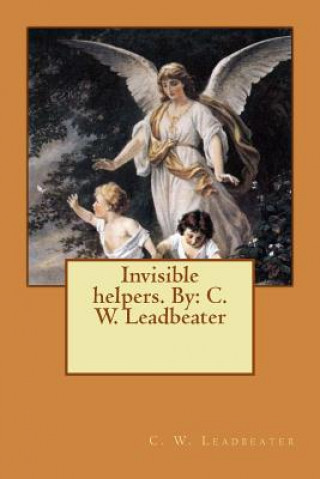 Carte Invisible helpers. By: C. W. Leadbeater C W Leadbeater