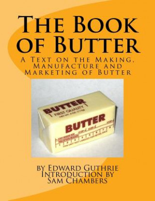 Carte The Book of Butter: A Text on the Making, Manufacture and Marketing of Butter Edward Guthrie