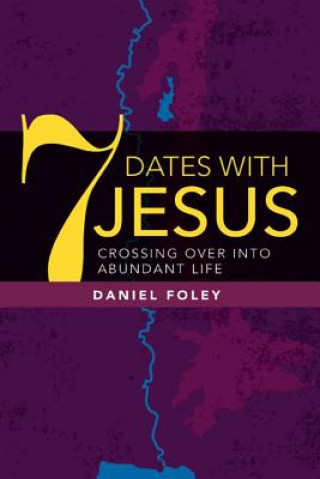 Carte 7 Dates With Jesus: Crossing Over Into Abundant Life Daniel Foley