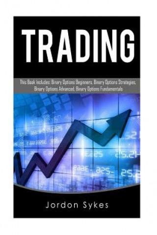 Knjiga Trading: This Book Includes: Binary Options Beginners, Binary Options Strategies, Binary Options Advanced, Binary Options Funda Jordon Sykes