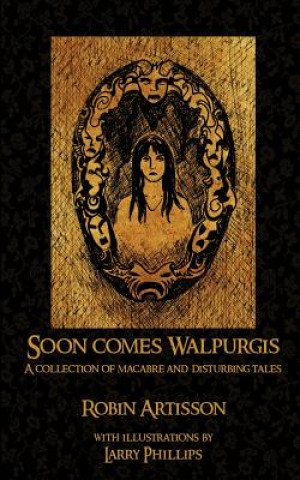 Carte Soon Comes Walpurgis: A Collection of Macabre and Disturbing Tales Robin Artisson