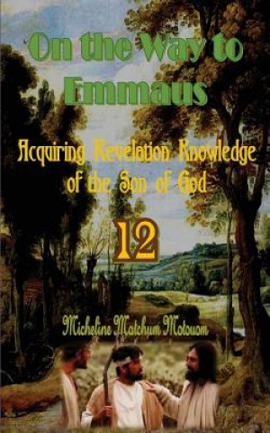 Kniha On the Way to Emmaus: Acquiring Revelation Knowledge of the Son of God Micheline Matchum