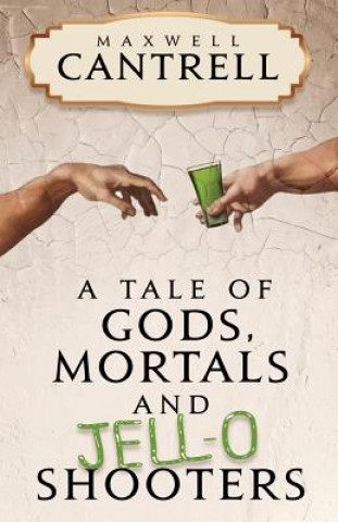 Kniha A Tale of Gods, Mortals, and Jell-O Shooters Maxwell Cantrell