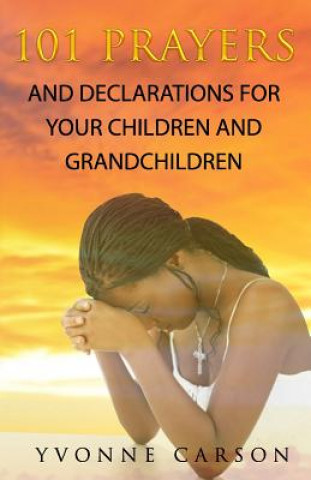 Kniha 101 Prayers and Declarations for Your Children and Grandchildren Yvonne Carson