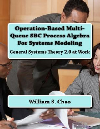 Kniha Operation-Based Multi-Queue SBC Process Algebra For Systems Modeling: General Systems Theory 2.0 at Work Dr William S Chao