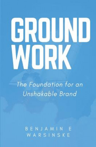 Kniha GroundWork: The Foundation for an Unshakable Brand MR Benjamin E Warsinske