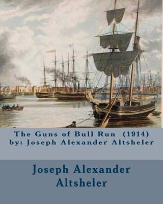 Carte The Guns of Bull Run (1914) by: Joseph Alexander Altsheler Joseph Alexander Altsheler