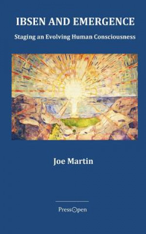 Kniha Ibsen and Emergence: Staging Evolving Human Consciousness: Staging Evolving Human Consciousness Joe Martin