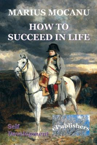 Carte How to Succeed in Life: Self Development Marius Mocanu