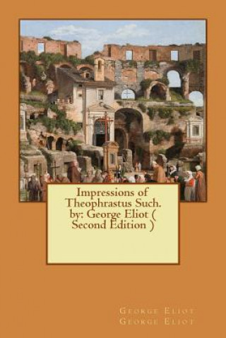 Livre Impressions of Theophrastus Such. by: George Eliot ( Second Edition ) George Eliot George Eliot