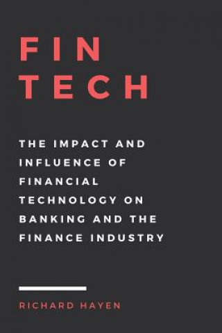 Carte FinTech: The Impact and Influence of Financial Technology on Banking and the Finance Industry Richard Hayen