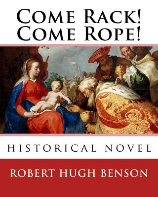 Kniha Come Rack! Come Rope!. By: Robert Hugh Benson: historical novel Robert Hugh Benson