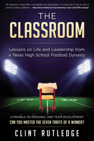 Kniha The Classroom: Lessons on Life and Leadership from a Texas High School Football Dynasty Clint Rutledge