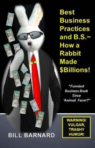 Kniha Best Business Practices and B.S. How a Rabbit Made $Billions! Bill Barnard