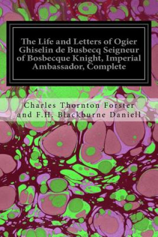 Libro The Life and Letters of Ogier Ghiselin de Busbecq Seigneur of Bosbecque Knight, Imperial Ambassador, Complete Charles Thornton for Blackburne Daniell