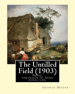 Knjiga The Untilled Field (1903). By: George Moore: Novel (Original Classics) portraits of Irish rural life. George Moore