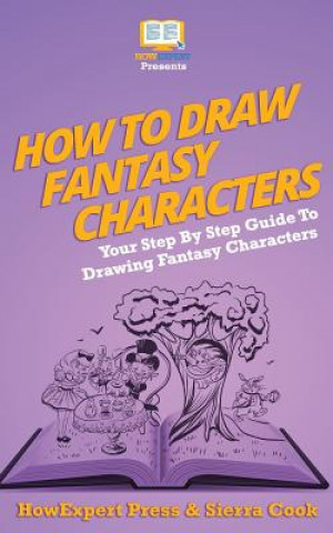 Könyv How To Draw Fantasy Characters: Your Step By Step Guide To Drawing Fantasy Characters Howexpert Press