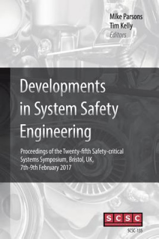 Kniha Developments in System Safety Engineering: Proceedings of the Twenty-fifth Safety-critical Systems Symposium, Bristol, UK, 7th-9th February 2017 Mike Parsons