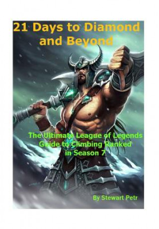 Carte 21 Days to Diamond and Beyond: The Ultimate League of Legends Guide to Climbing Ranked in Season 7 St Petr