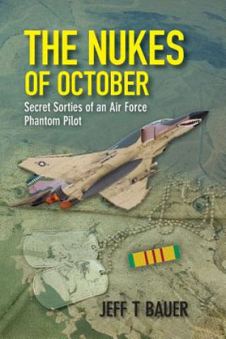 Kniha The Nukes of October: Secret sorties of an Air Force Phantom Pilot Jeff T Bauer
