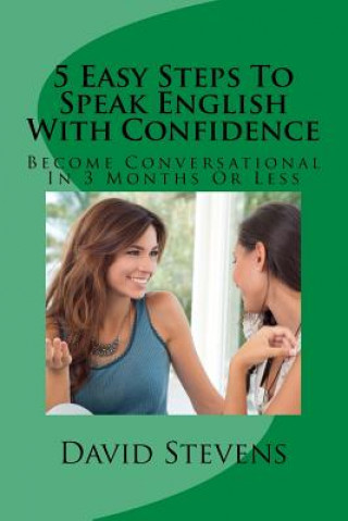 Kniha 5 Easy Steps To Speak English With Confidence: Become Conversational In 3 Months Or Less MR David E Stevens III
