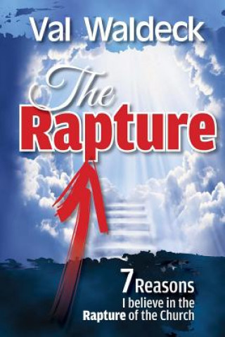 Könyv The Rapture: 7 Reasons I Believe in the Rapture of the Church Val A Waldeck