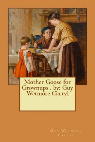 Könyv Mother Goose for Grownups . by: Guy Wetmore Carryl Guy Wetmore Carryl