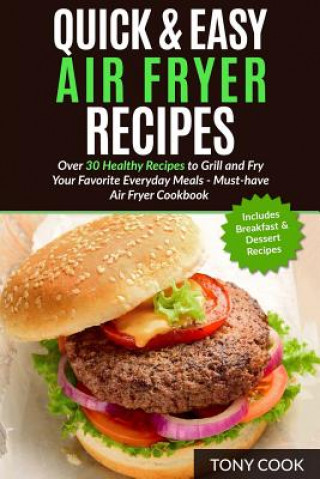 Książka Quick & Easy Air Fryer Recipes: Over 30 Healthy Recipes to Grill and Fry Your Fa MR Tony Cook