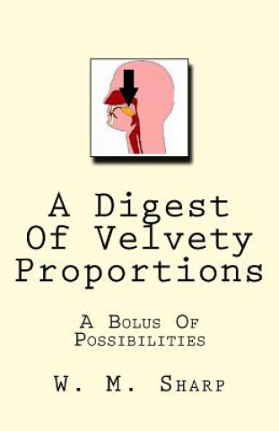 Книга A Digest Of Velvety Proportions: A Bolus Of Possibilities W M Sharp