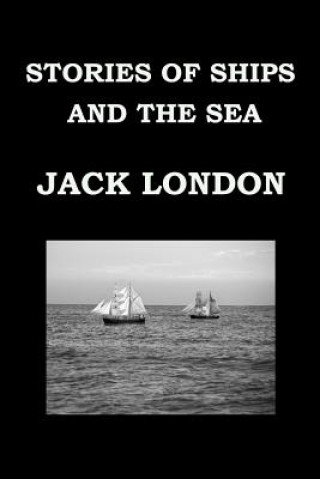 Könyv Stories of Ships and the Sea by Jack London: Short Story Collection Jack London