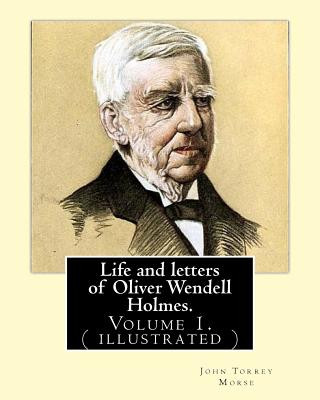 Kniha Life and letters of Oliver Wendell Holmes. By: John T. Morse (1840-1937) was an American historian and biographer.: Volume 1.( illustrated).Oliver Wen John T Morse