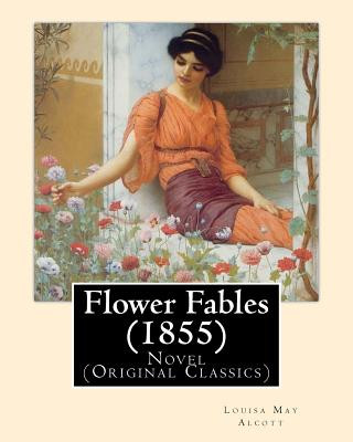 Książka Flower Fables (1855). By: Louisa May Alcott: Novel (Original Classics). Louisa May Alcott ( November 29, 1832 - March 6, 1888) was an American n Louisa May Alcott