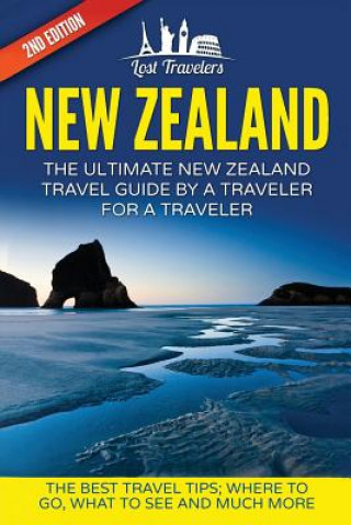 Könyv New Zealand: The Ultimate New Zealand Travel Guide By A Traveler For A Traveler: The Best Travel Tips; Where To Go, What To See And Lost Travelers