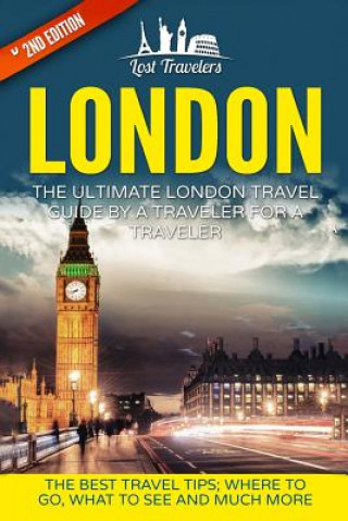 Book London: The Ultimate London Travel Guide By A Traveler For A Traveler: The Best Travel Tips; Where To Go, What To See And Much Lost Travelers