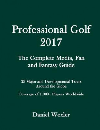 Kniha Professional Golf 2017: The Complete Media, Fan and Fantasy Guide Daniel Wexler