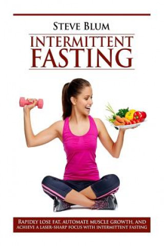 Carte Intermittent Fasting: Lose up to 1 Pound a Day, Get a Beautiful Lean Body, and Master Your Hunger Steve Blum