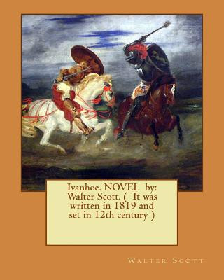 Carte Ivanhoe. NOVEL by: Walter Scott. ( It was written in 1819 and set in 12th century ) Walter Scott