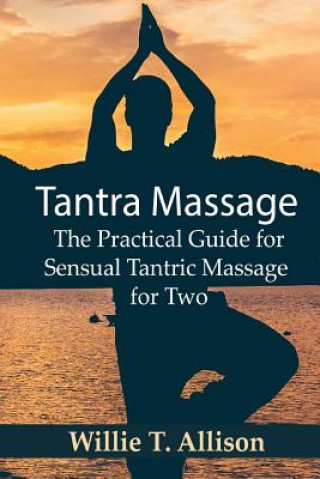 Könyv Tantra Massage: The Practical Guide for Sensual Tantric Massage for Two Willie T Allison