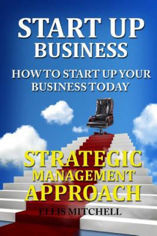 Książka Start Up Business: How to Start Up Your Business Today: Strategic Management Approach Ellis Mitchell