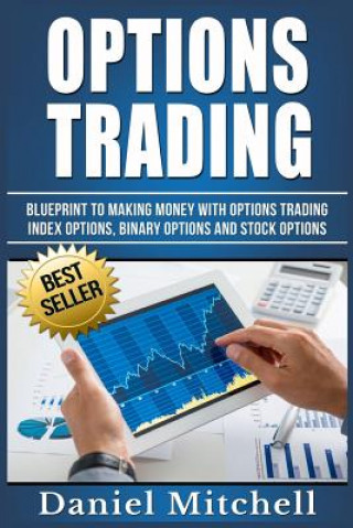 Kniha Options Trading: Blueprint to Making Money With Options Trading, Index Options, Binary Options and Stock Options Daniel Mitchell