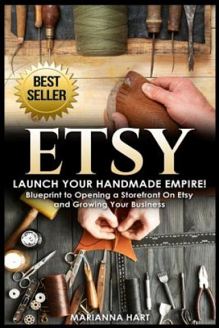 Carte Etsy: Launch Your Handmade Empire!- Blueprint to Opening a Storefront On Etsy and Growing Your Business Marianna Hart