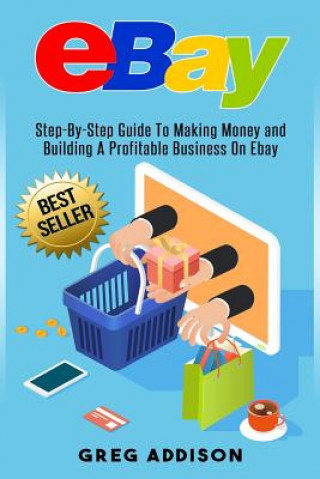 Książka Ebay: Step-By-Step Guide To Making Money and Building A Profitable Business On Ebay Greg Addison