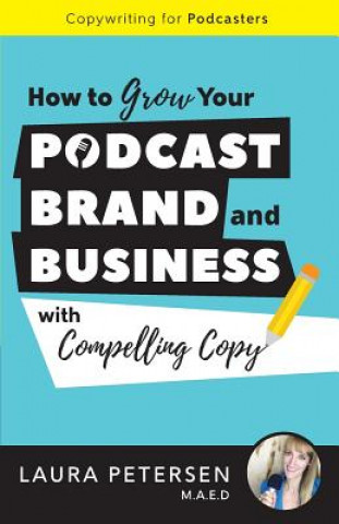 Carte Copywriting for Podcasters: How to Grow Your Podcast, Brand, and Business with Compelling Copy Laura Petersen Maed