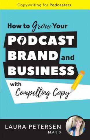 Buch Copywriting for Podcasters: How to Grow Your Podcast, Brand, and Business with Compelling Copy Laura Petersen Maed