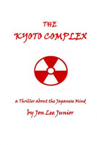 Kniha The Kyoto Complex: a thriller about the Japanese Mind Jon Lee Junior