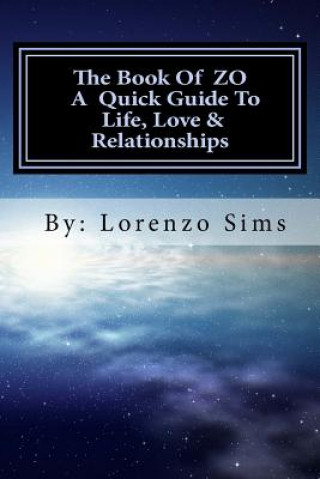 Carte The book of ZO a quick guide to Life, Love & Relationships: The book of ZO a quick guide to Life, Love & Relationships Lorenzo Sims